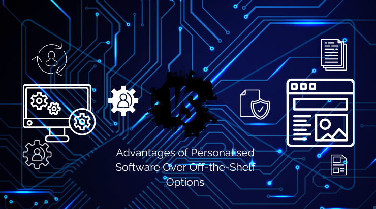 Advantages of Personalised Software Over Off-the-Shelf Options